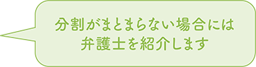 分割がまとまらない場合には弁護士を紹介します